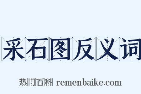 采石图反义词是什么意思的图片